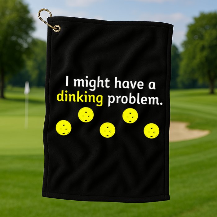 I Might Have A Dinking Problem Funny Pickleball Golf Towel