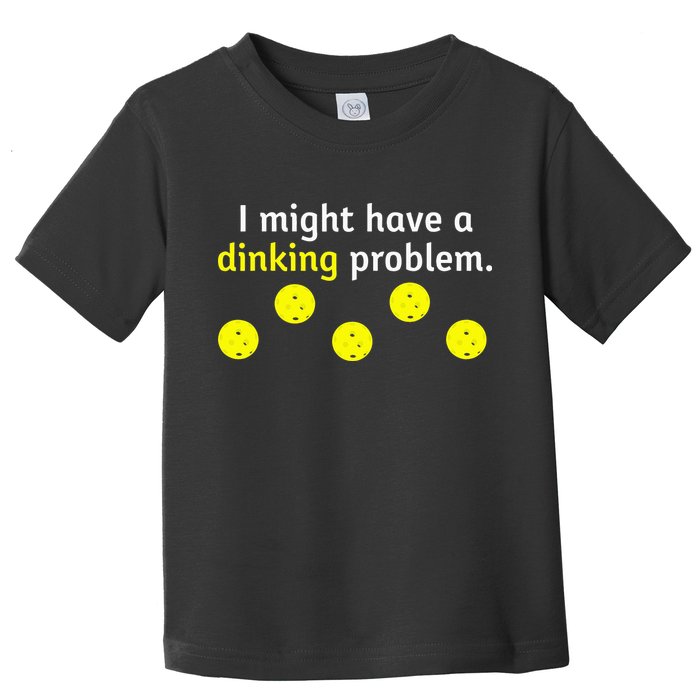 I Might Have A Dinking Problem Funny Pickleball Toddler T-Shirt