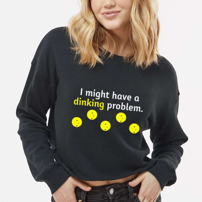 I Might Have A Dinking Problem Funny Pickleball Cropped Pullover Crew