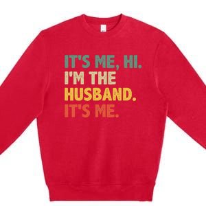 ItS Me Hi IM The Husband ItS Me From Wife FatherS Day Premium Crewneck Sweatshirt