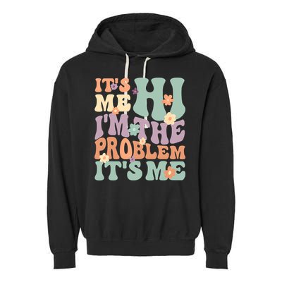Its Me Hi I'm The Problem Its Me Garment-Dyed Fleece Hoodie