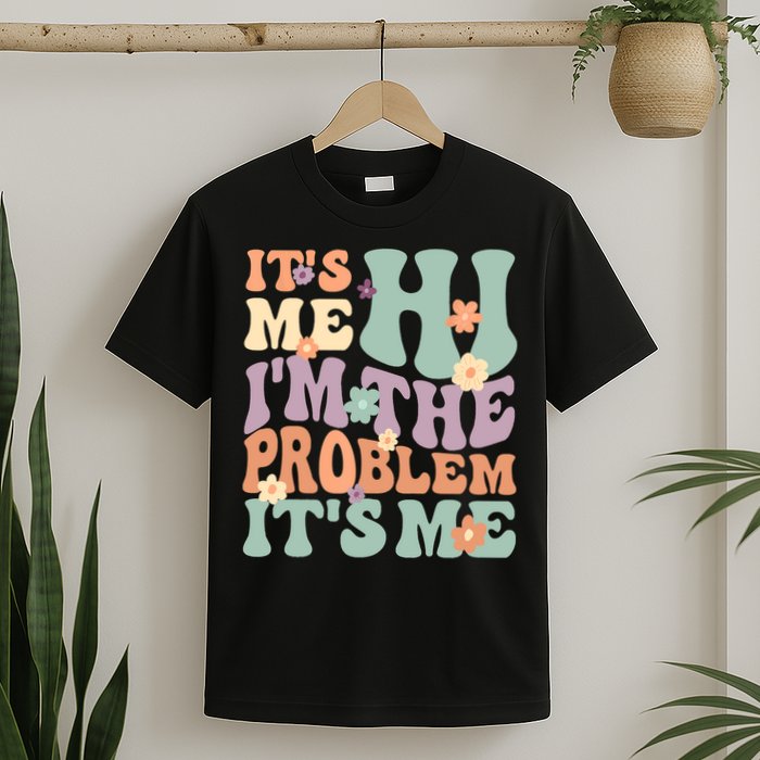 Its Me Hi I'm The Problem Its Me T-Shirt