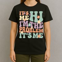 Its Me Hi I'm The Problem Its Me T-Shirt