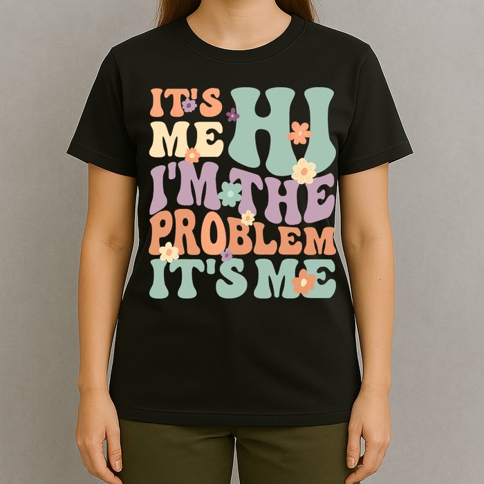 Its Me Hi I'm The Problem Its Me T-Shirt