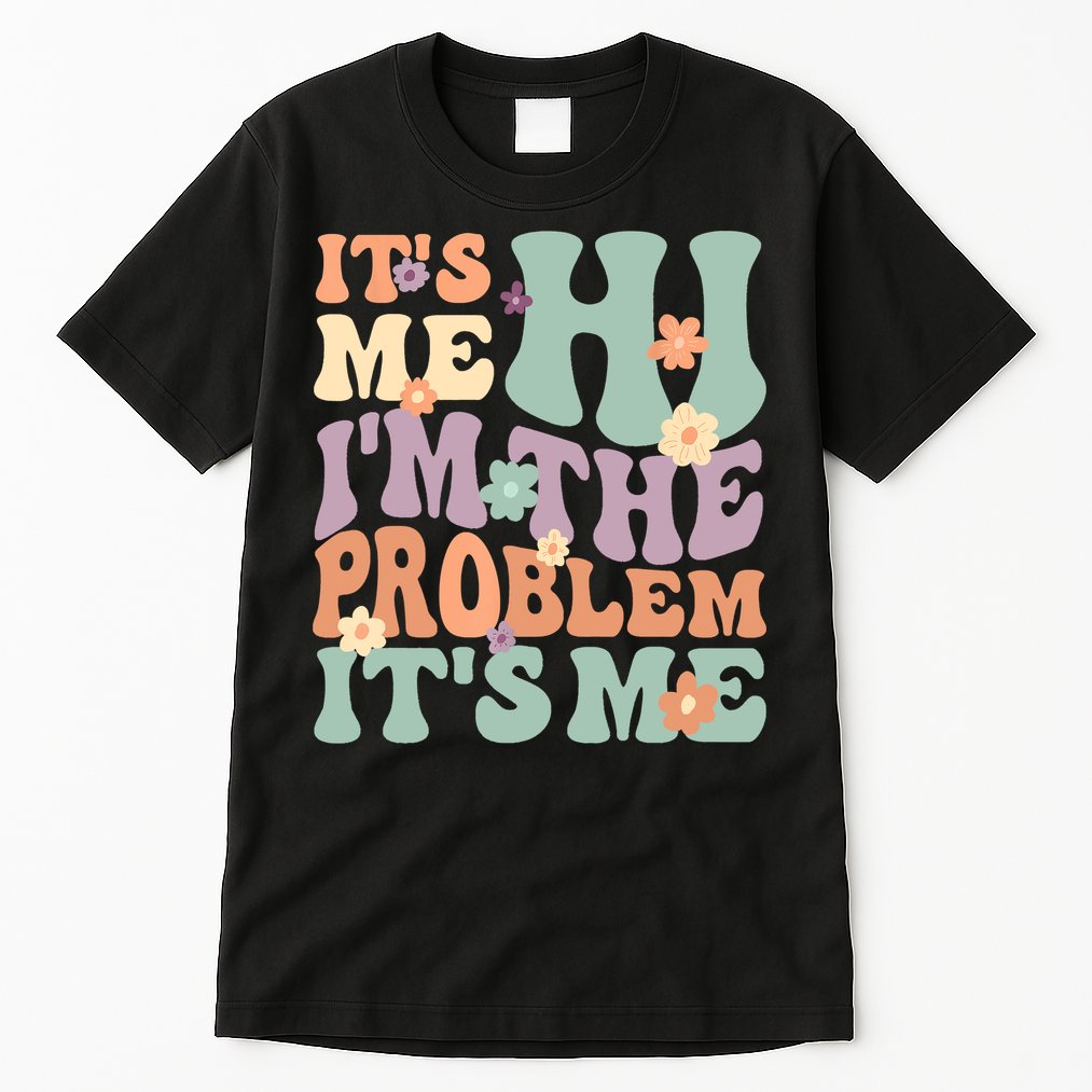Its Me Hi I'm The Problem Its Me Tall T-Shirt