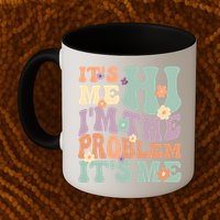Its Me Hi I'm The Problem Its Me Mug