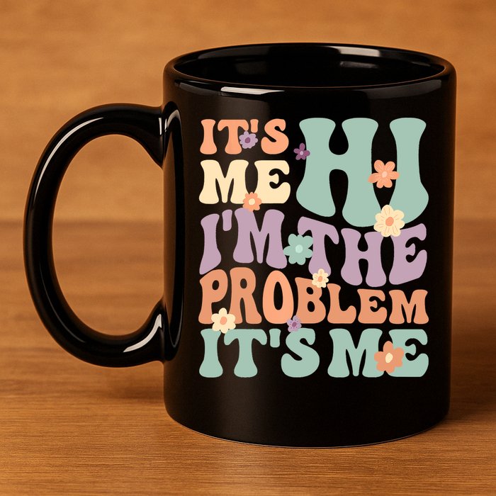 Its Me Hi I'm The Problem Its Me 11oz C Handle Ceramic Mug