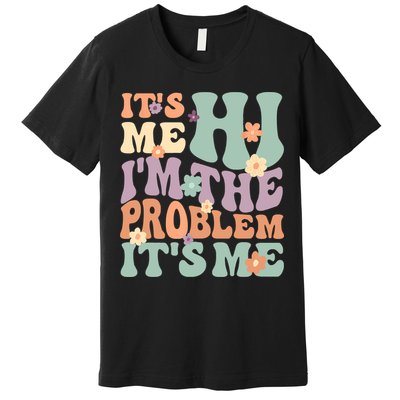 Its Me Hi I'm The Problem Its Me Premium T-Shirt