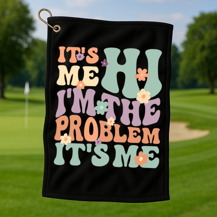 Its Me Hi I'm The Problem Its Me Golf Towel