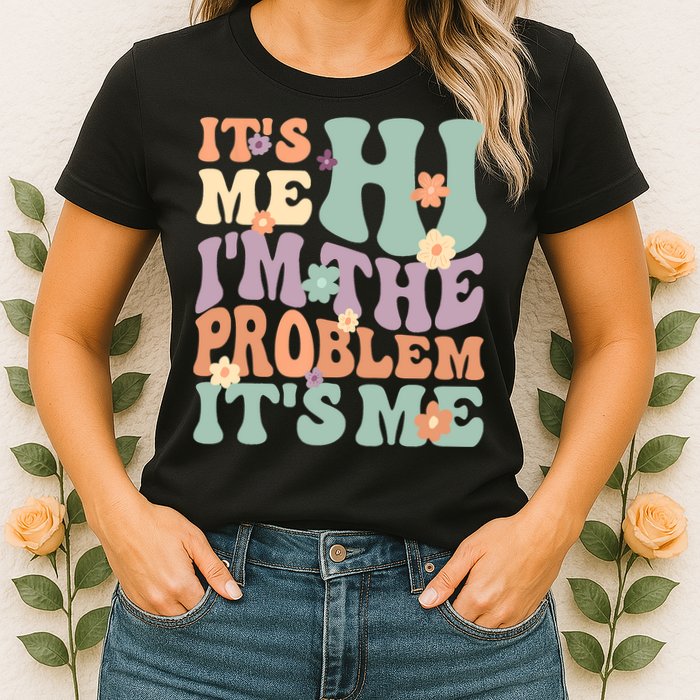 Its Me Hi I'm The Problem Its Me Womens T-Shirt