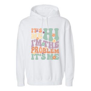 Its Me Hi I'm The Problem Its Me Garment-Dyed Fleece Hoodie