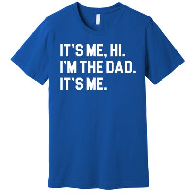 Its Me Hi Im The Dad Funny Fathers Day Premium T-Shirt