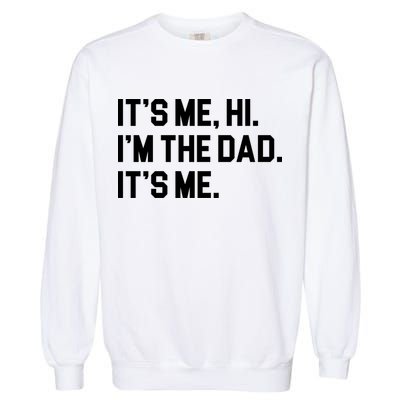 Its Me Hi Im The Dad Funny Fathers Day Garment-Dyed Sweatshirt