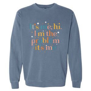 Its Me Hi I'm The Problem Its Me Garment-Dyed Sweatshirt