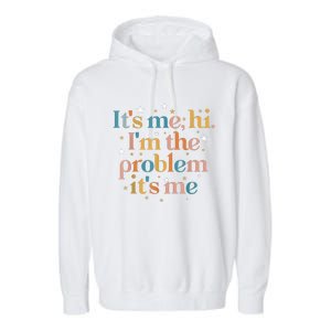 Its Me Hi I'm The Problem Its Me Garment-Dyed Fleece Hoodie