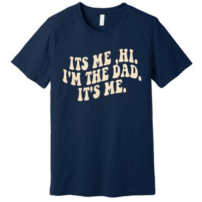 Its Me Hi Im The Dad Its Me Fathers Day Premium T-Shirt