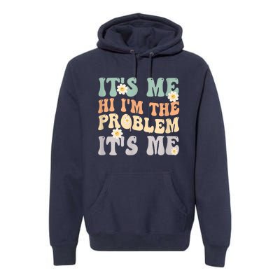 It's Me Hi I'm The Problem It's Me Funny Make Problems Premium Hoodie