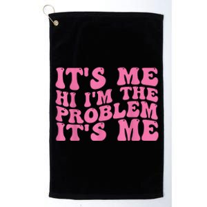 Its Me Hi I'm The Problem Its Me Funny Platinum Collection Golf Towel