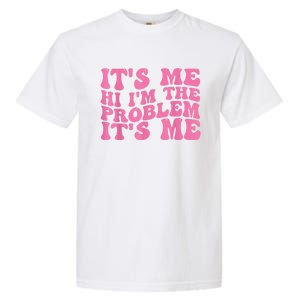 Its Me Hi I'm The Problem Its Me Funny Garment-Dyed Heavyweight T-Shirt