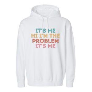 Its Me Hi I'm The Problem Its Me Funny Garment-Dyed Fleece Hoodie