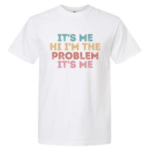 Its Me Hi I'm The Problem Its Me Funny Garment-Dyed Heavyweight T-Shirt