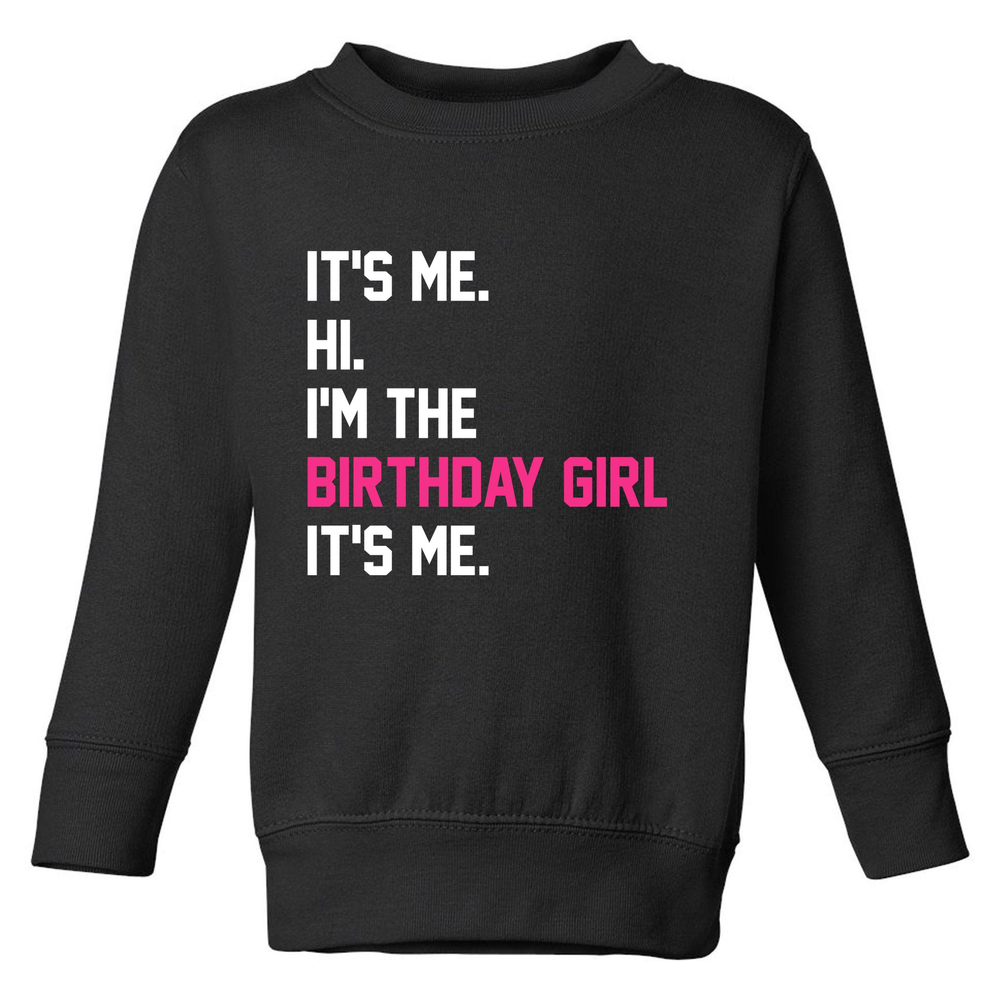 Its Me Hi Im The Brithday Girl Its Me Funny Gift Toddler Sweatshirt