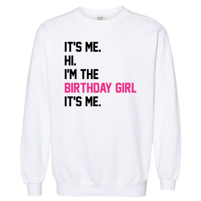 Its Me Hi Im The Brithday Girl Its Me Funny Gift Garment-Dyed Sweatshirt