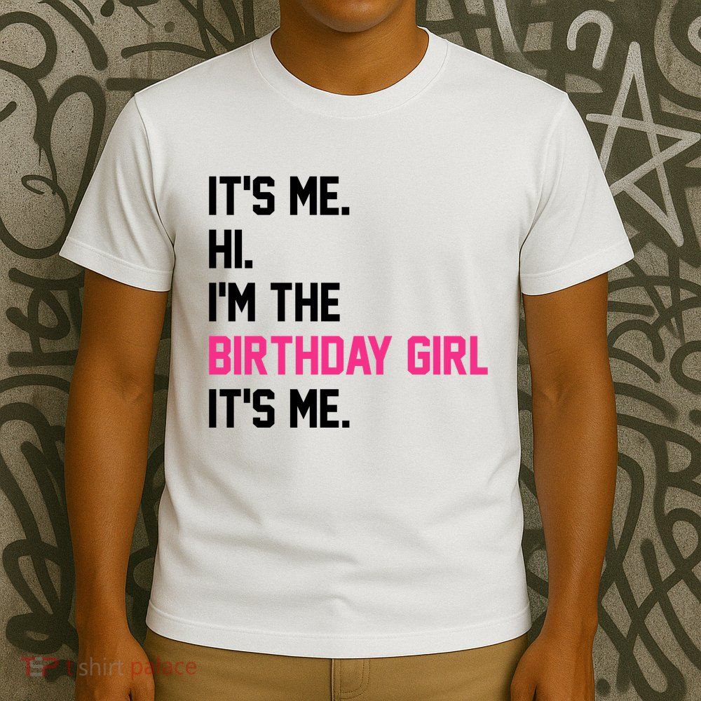 Its Me Hi Im The Brithday Girl Its Me Funny Gift T-Shirt