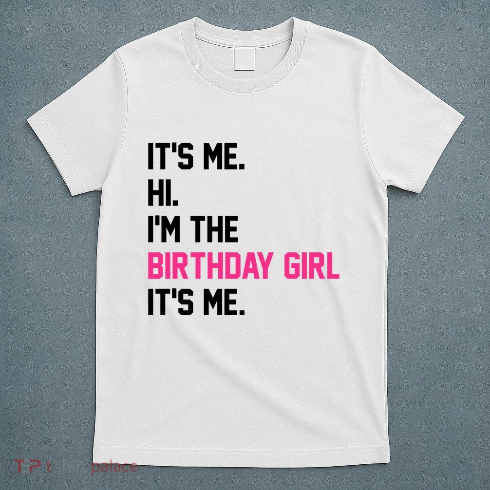 Its Me Hi Im The Brithday Girl Its Me Funny Gift T-Shirt