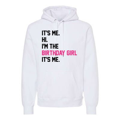 Its Me Hi Im The Brithday Girl Its Me Funny Gift Premium Hoodie