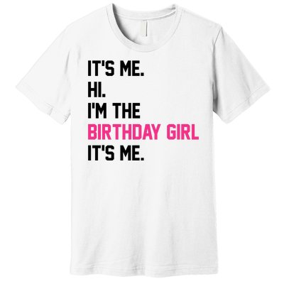 Its Me Hi Im The Brithday Girl Its Me Funny Gift Premium T-Shirt