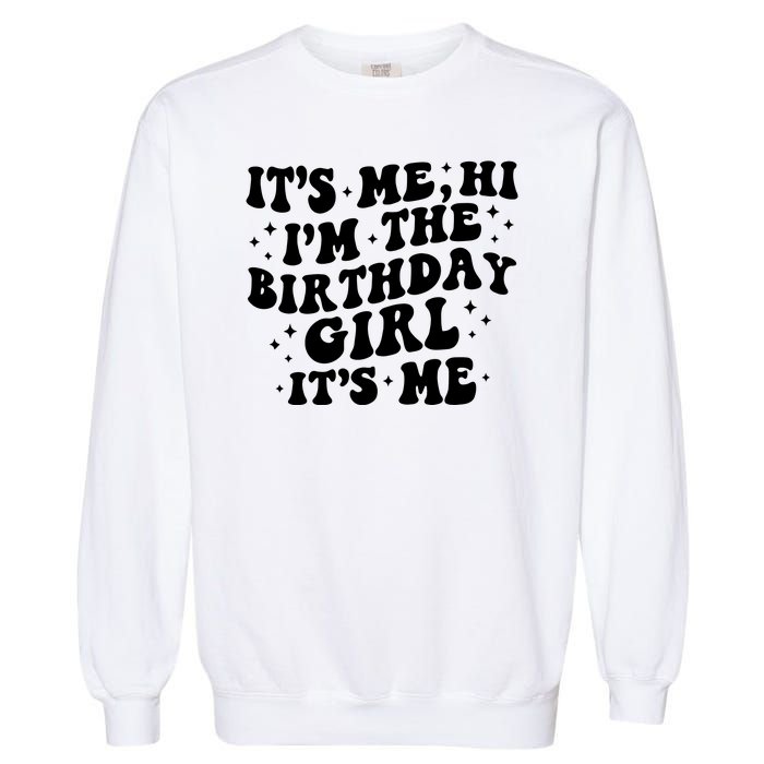 Its Me Hi Im The Birthday Girl Its Me Funny Garment-Dyed Sweatshirt