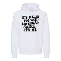 Its Me Hi Im The Birthday Girl Its Me Funny Premium Hoodie