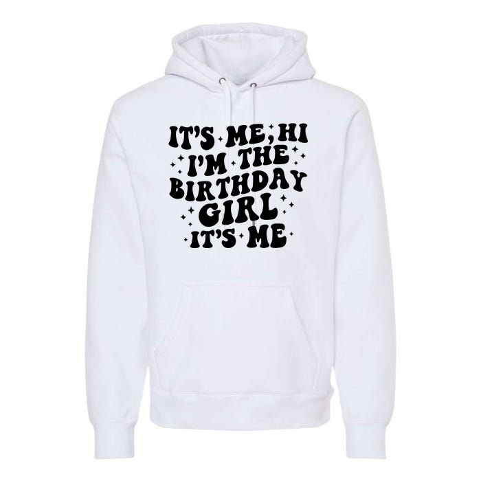 Its Me Hi Im The Birthday Girl Its Me Funny Premium Hoodie