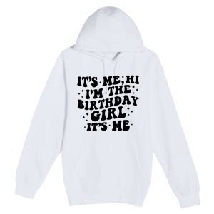 Its Me Hi Im The Birthday Girl Its Me Funny Premium Pullover Hoodie