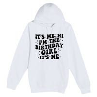 Its Me Hi Im The Birthday Girl Its Me Funny Premium Pullover Hoodie