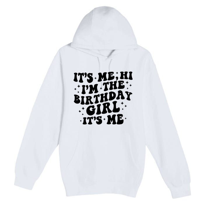 Its Me Hi Im The Birthday Girl Its Me Funny Premium Pullover Hoodie