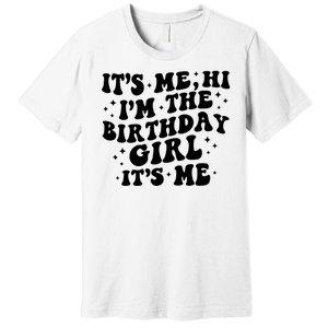 Its Me Hi Im The Birthday Girl Its Me Funny Premium T-Shirt