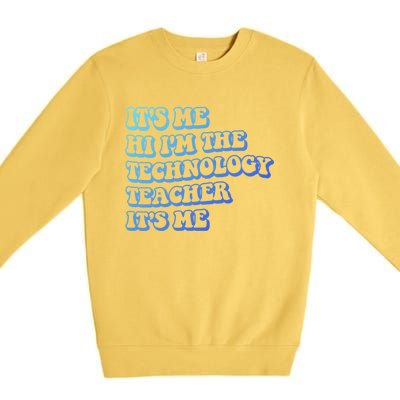 It’S Me Hi I’M The Technology Teacher It’S Me Funny Teacher Great Gift Premium Crewneck Sweatshirt