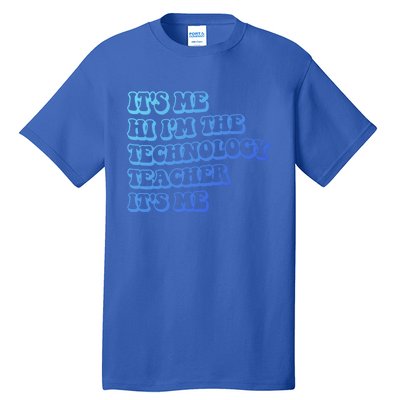 It’S Me Hi I’M The Technology Teacher It’S Me Funny Teacher Great Gift Tall T-Shirt