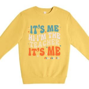 Its Me Hi Im The Teacher Its Me Funny Groovy Cool Gift Premium Crewneck Sweatshirt