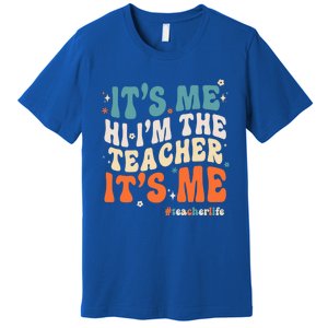 Its Me Hi Im The Teacher Its Me Funny Groovy Cool Gift Premium T-Shirt