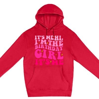 Its Me Hi Im The Birthday Its Me Funny Birthday Party Premium Pullover Hoodie