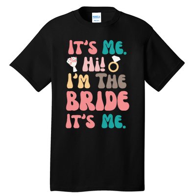 Its Me Hi Im The Bride Its Me Bachelorette Tall T-Shirt