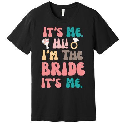 Its Me Hi Im The Bride Its Me Bachelorette Premium T-Shirt