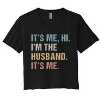 Its Me Hi Im The Husband Its Me For Dad Husband Women's Crop Top Tee