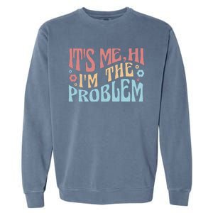 It's Me Hi I'm The Problem Funny Gift Garment-Dyed Sweatshirt