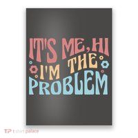It's Me Hi I'm The Problem Funny Gift Poster