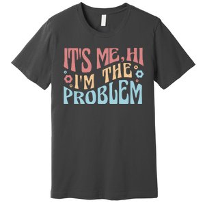 It's Me Hi I'm The Problem Funny Gift Premium T-Shirt