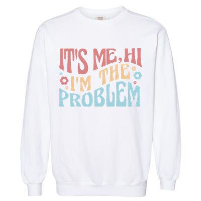 It's Me Hi I'm The Problem Funny Gift Garment-Dyed Sweatshirt